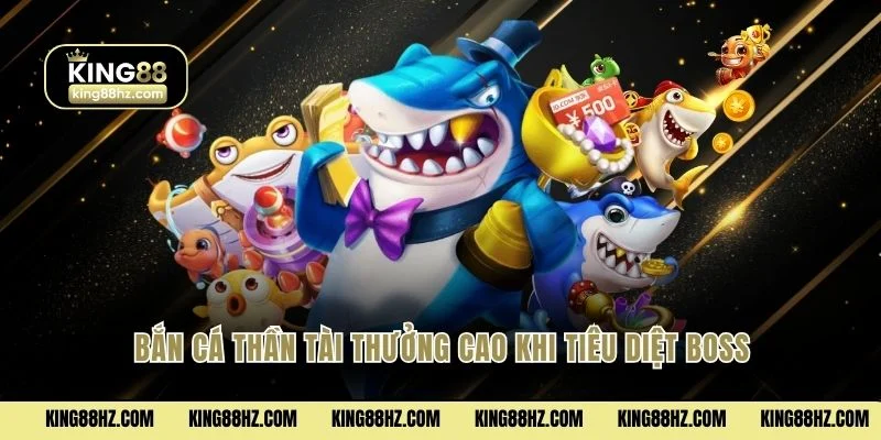 Bắn cá Thần Tài thưởng cao khi tiêu diệt boss