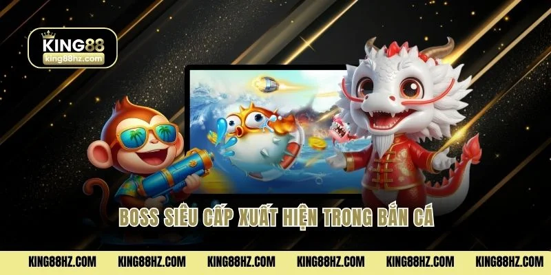 Boss siêu cấp xuất hiện trong bắn cá