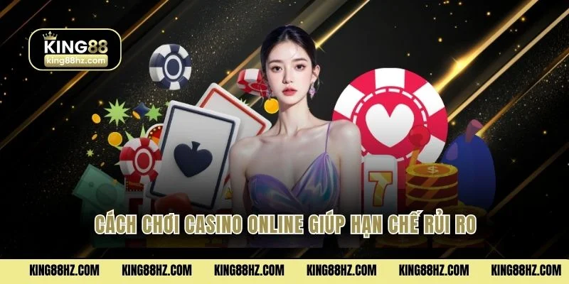 Cách chơi Casino Online giúp hạn chế rủi ro