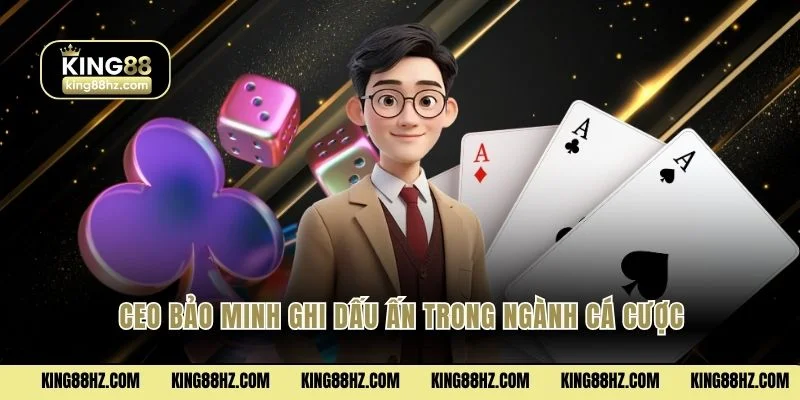 CEO Bảo Minh ghi dấu ấn trong ngành cá cược