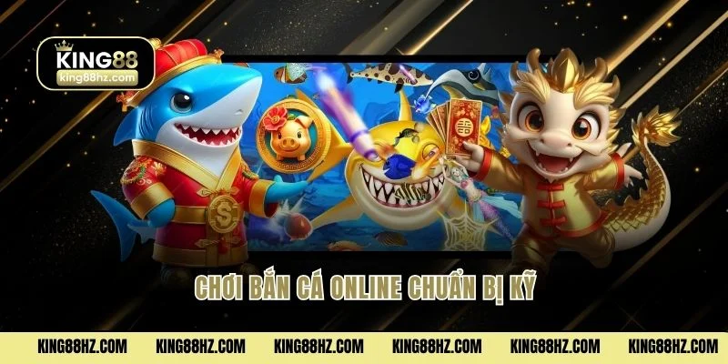 Chơi bắn cá online chuẩn bị kỹ