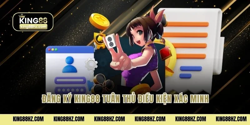 Đăng Ký King88 1 Đăng ký King88 tuân thủ điều kiện xác minh