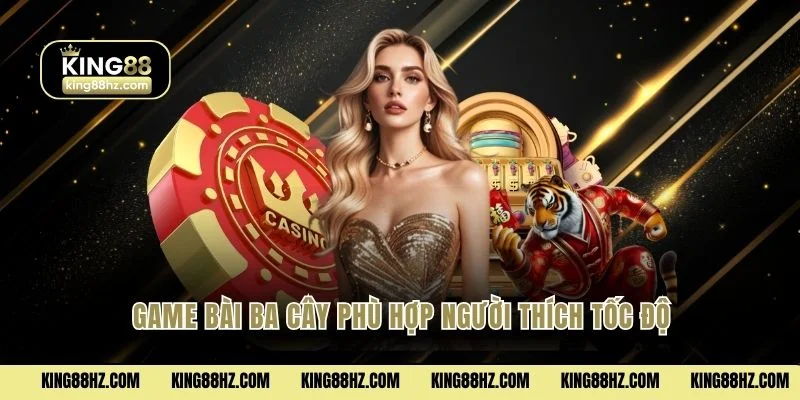 Game bài ba cây phù hợp người thích tốc độ