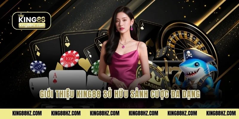 Giới Thiệu King88 2 Giới thiệu King88 sở hữu sảnh cược đa dạng