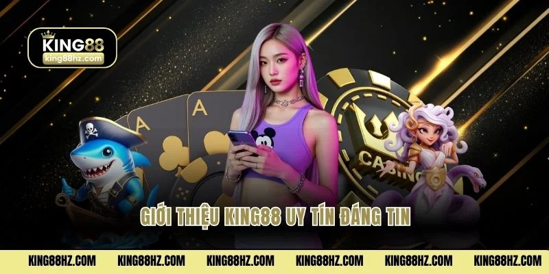 Giới thiệu King88 uy tín đáng tin