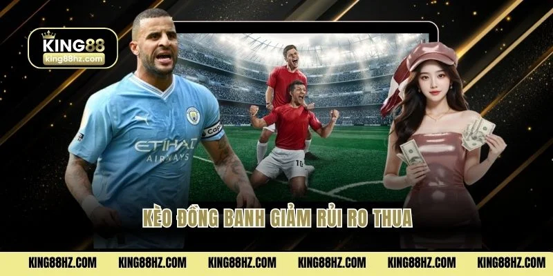 Kèo đồng banh giảm rủi ro thua