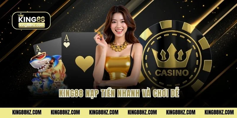 King88 nạp tiền nhanh và chơi dễ