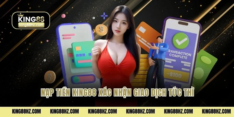 Nạp tiền King88 xác nhận giao dịch tức thì