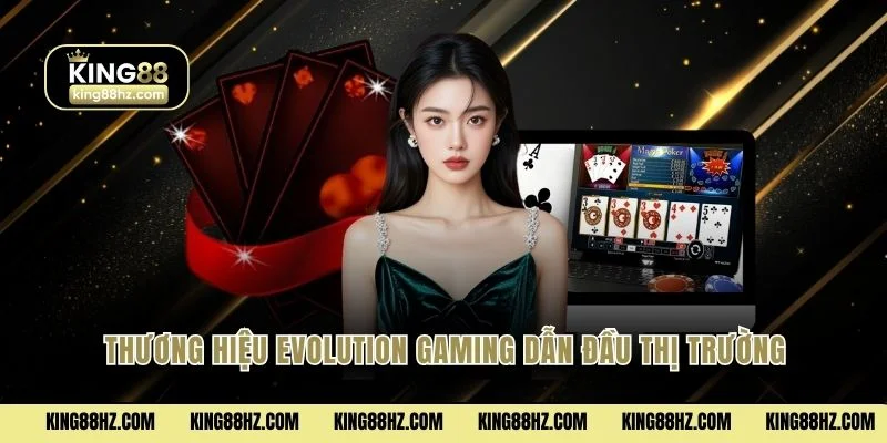 Thương hiệu Evolution Gaming dẫn đầu thị trường