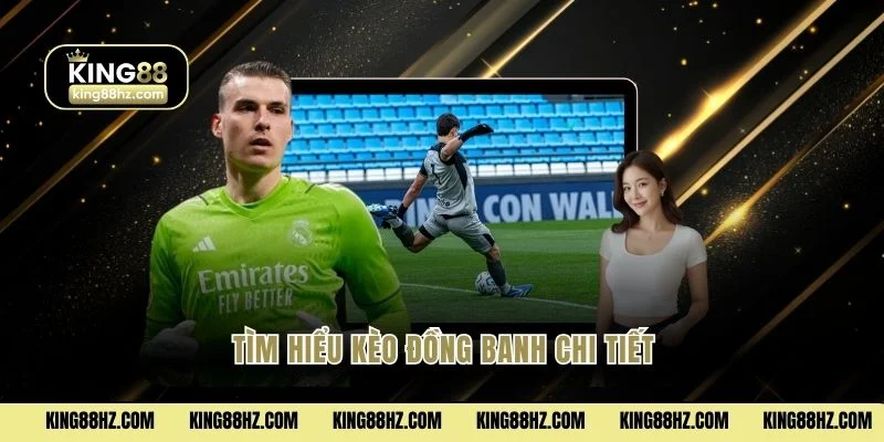 Tìm hiểu kèo đồng banh chi tiết
