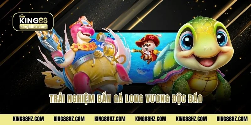 Trải nghiệm bắn cá Long Vương độc đáo