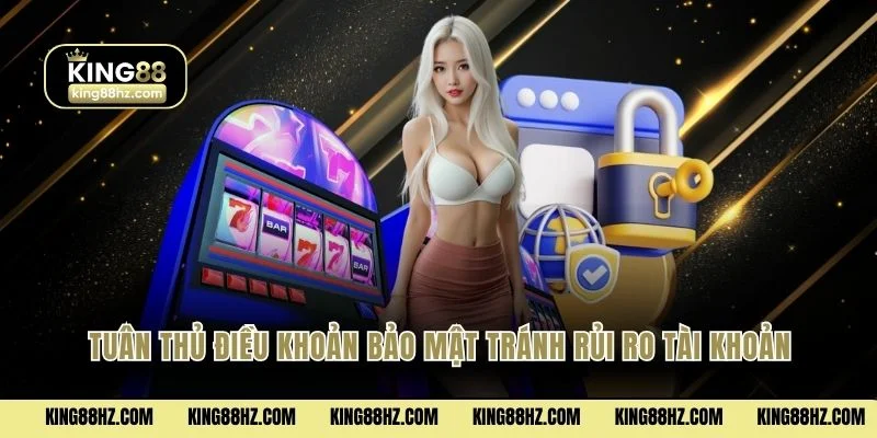 Chính Sách Bảo Mật 3 Tuân thủ điều khoản bảo mật tránh rủi ro tài khoản