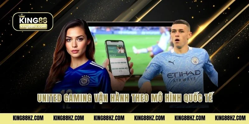 United Gaming - Cuốn Hút Với Trên 1000 Kèo Thơm Mỗi Ngày 1 United Gaming vận hành theo mô hình quốc tế